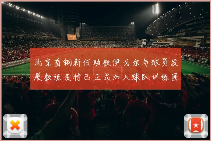 北京首钢新任助教伊戈尔与球员发展教练麦特已正式加入球队训练团队