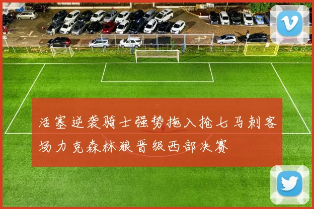 活塞逆袭骑士强势拖入抢七马刺客场力克森林狼晋级西部决赛