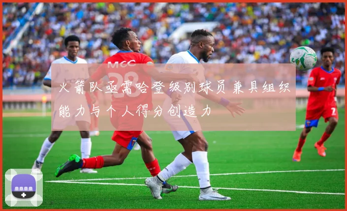 火箭队亟需哈登级别球员兼具组织能力与个人得分创造力